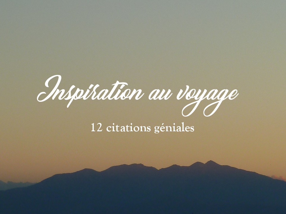 Inspiration au voyage : 12 citations géniales